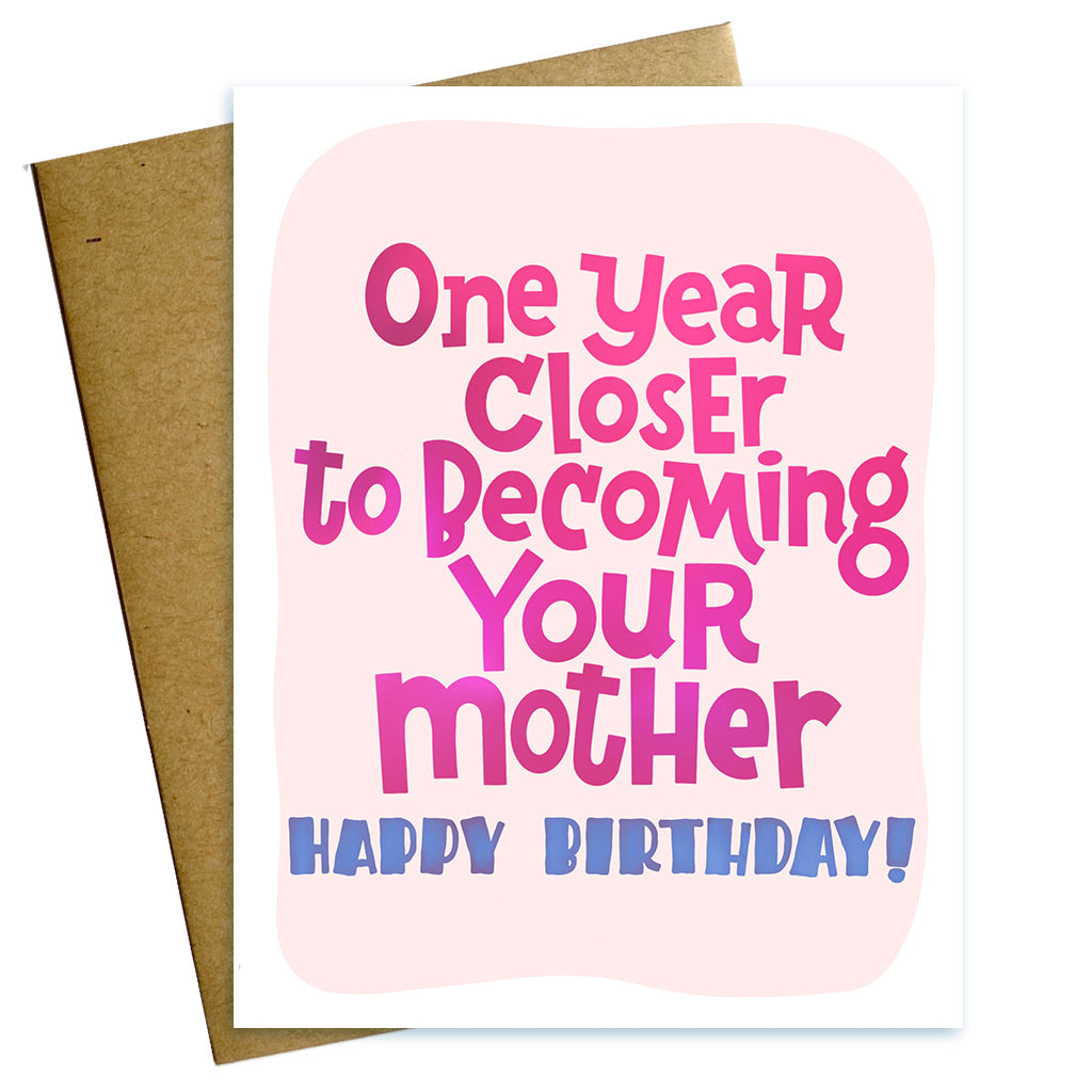 one year closer to becoming your mother birthday card