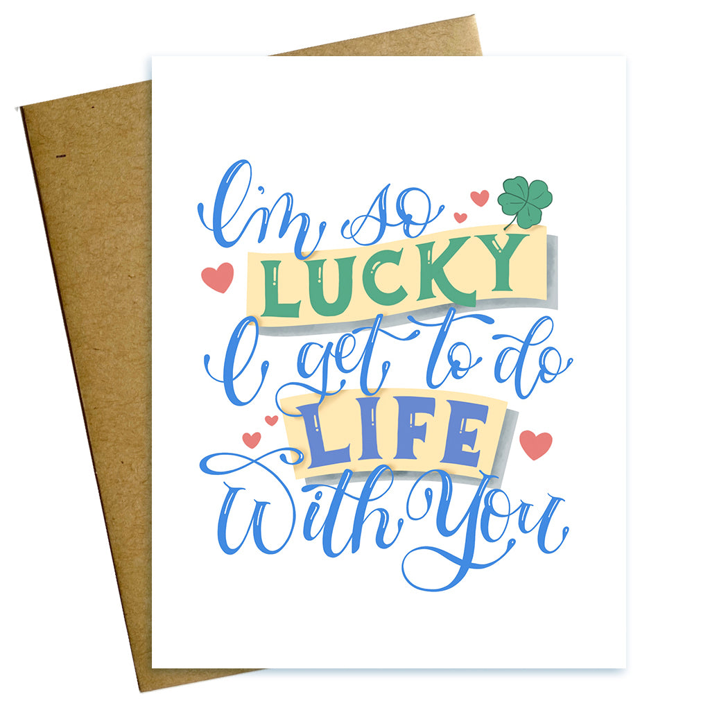 i'm so lucky I get to do life with you card