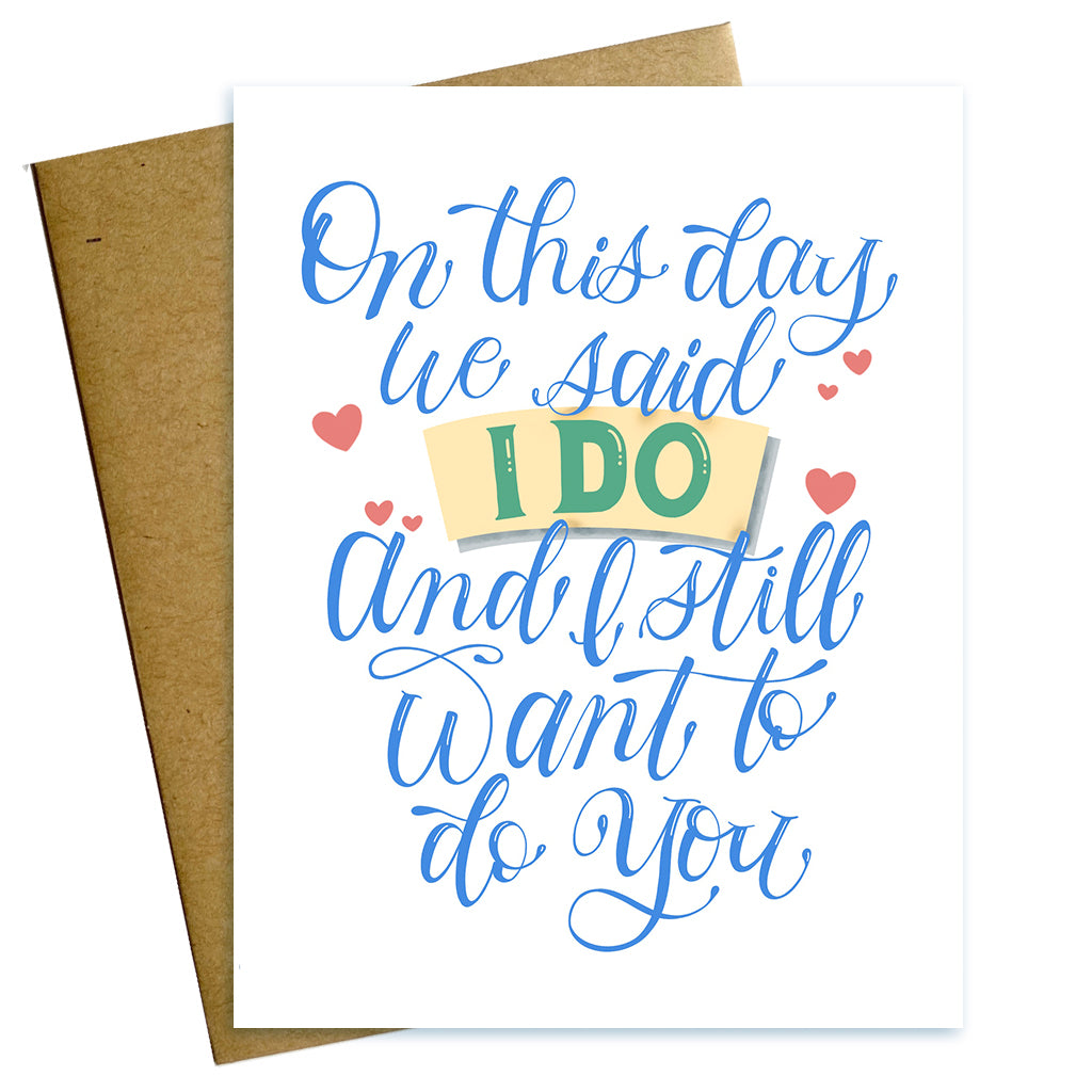 On this day we said I do and I still want to do you love anniversary card