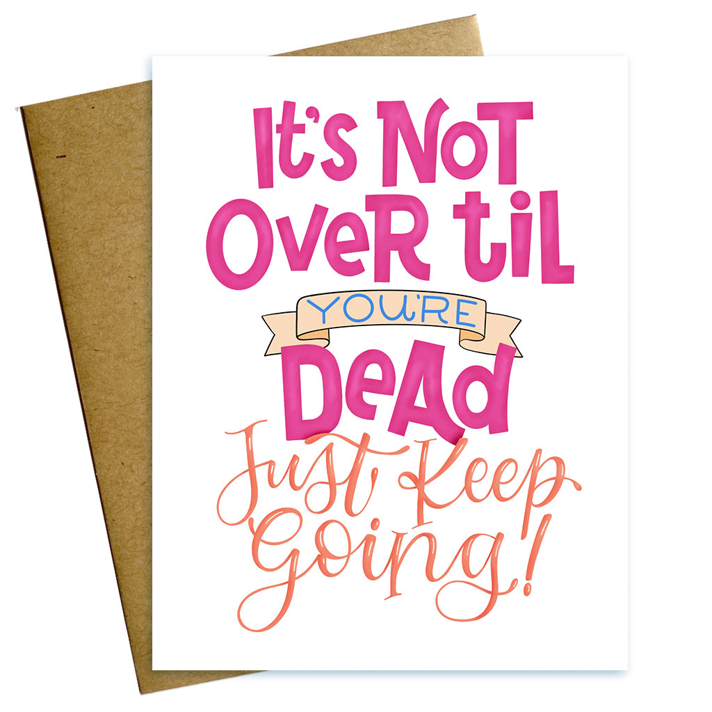 It's Not Over Til You're Dead Just Keep Going Encouragement card