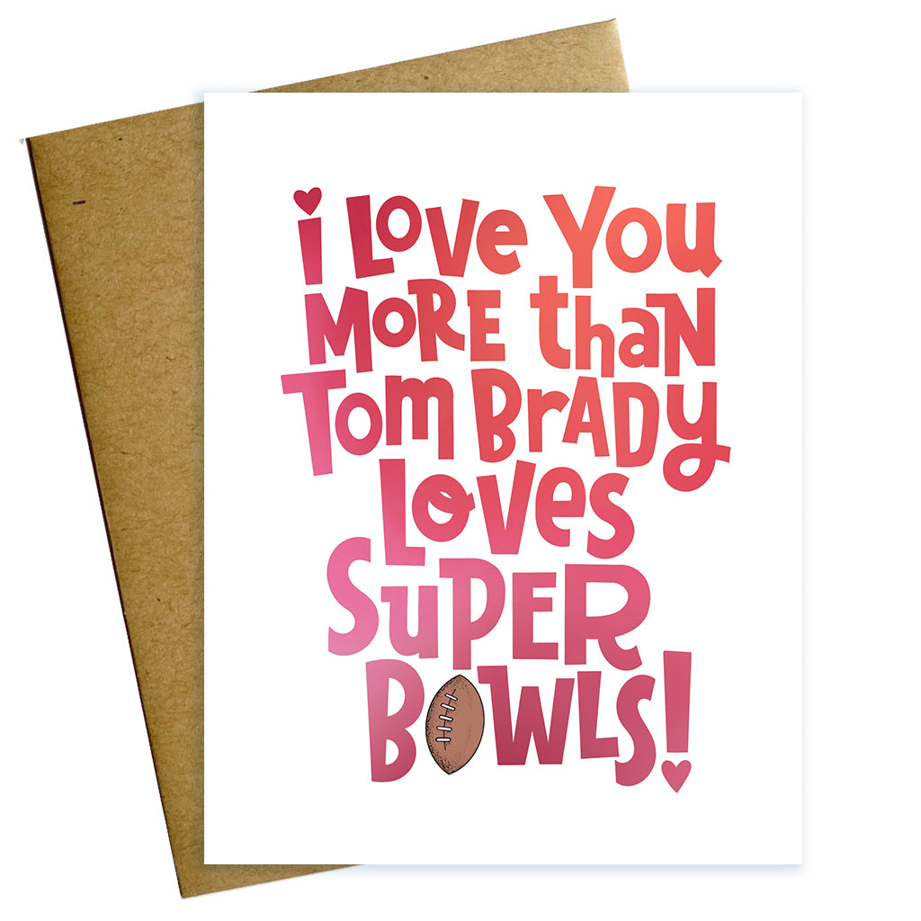 i love you more than Tom Brady loves superbowls football valentine card
