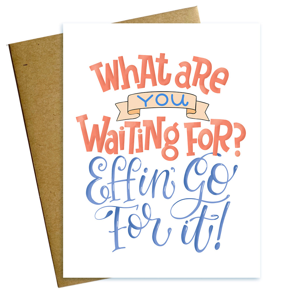What are you waiting for? Effin' go for it! Encouragement Card