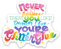 never let anyone treat you like regular glue, you're glitter glue sticker